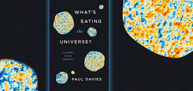 What’s Eating the Universe? And other cosmic questions, by Paul Davies